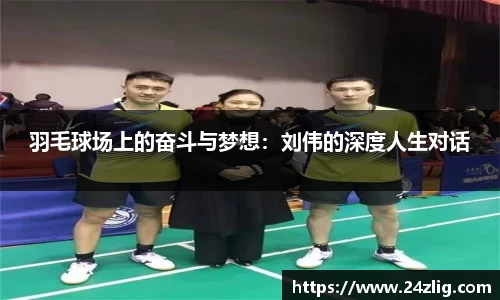 羽毛球场上的奋斗与梦想：刘伟的深度人生对话