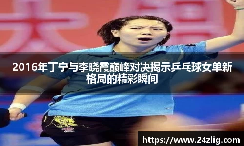 2016年丁宁与李晓霞巅峰对决揭示乒乓球女单新格局的精彩瞬间