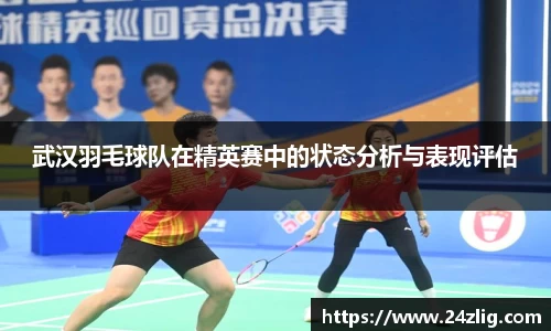 武汉羽毛球队在精英赛中的状态分析与表现评估