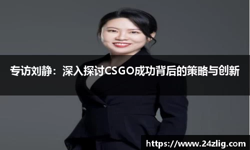 专访刘静：深入探讨CSGO成功背后的策略与创新